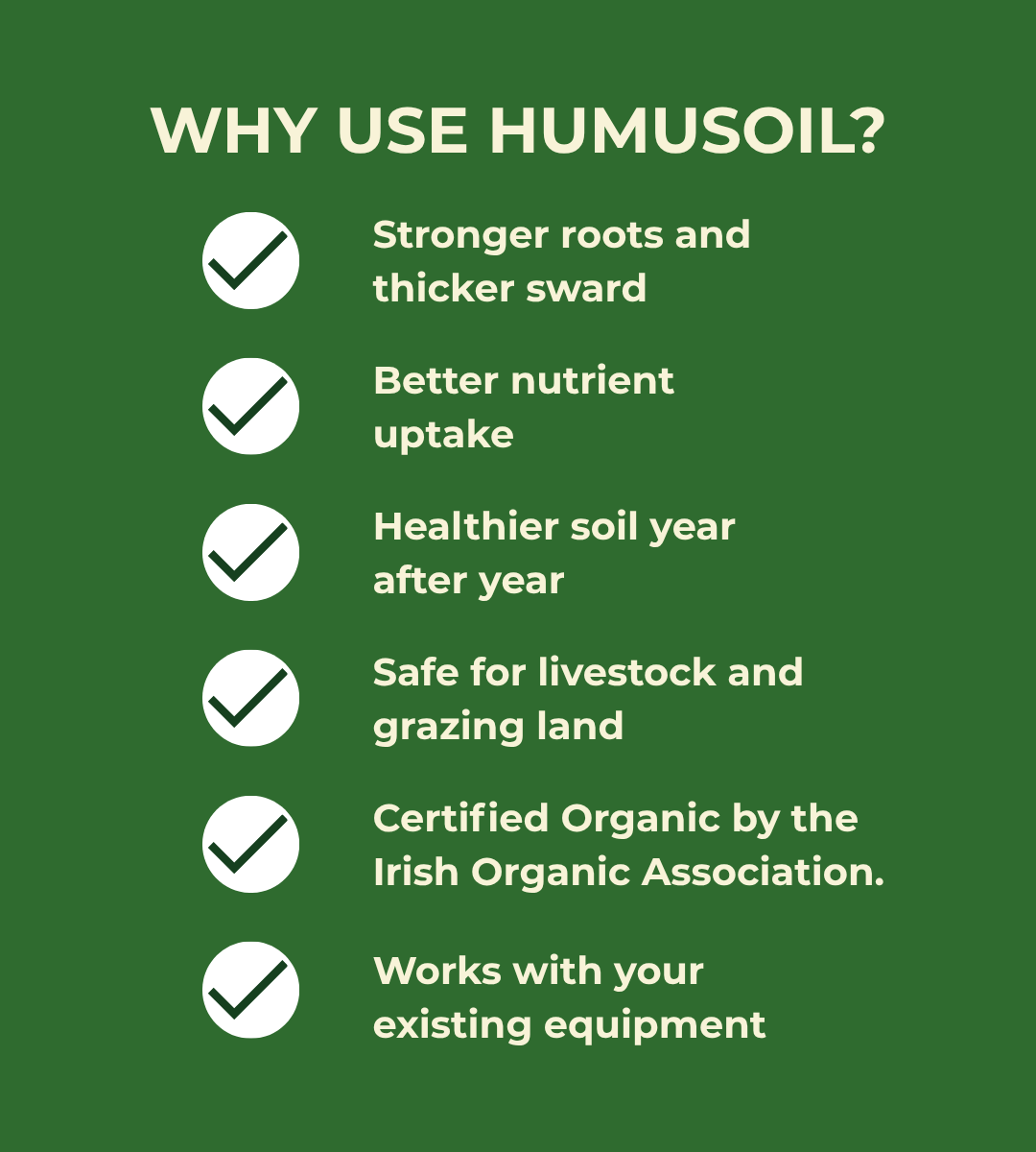 A green informational graphic with the heading 'WHY USE HUMUSOIL?' and a list of benefits in white text, each preceded by a white circle with a white checkmark. The text mentions stronger roots, better nutrient uptake, healthier soil, safety for livestock, organic certification by the Irish Organic Association, and compatibility with existing equipment.
